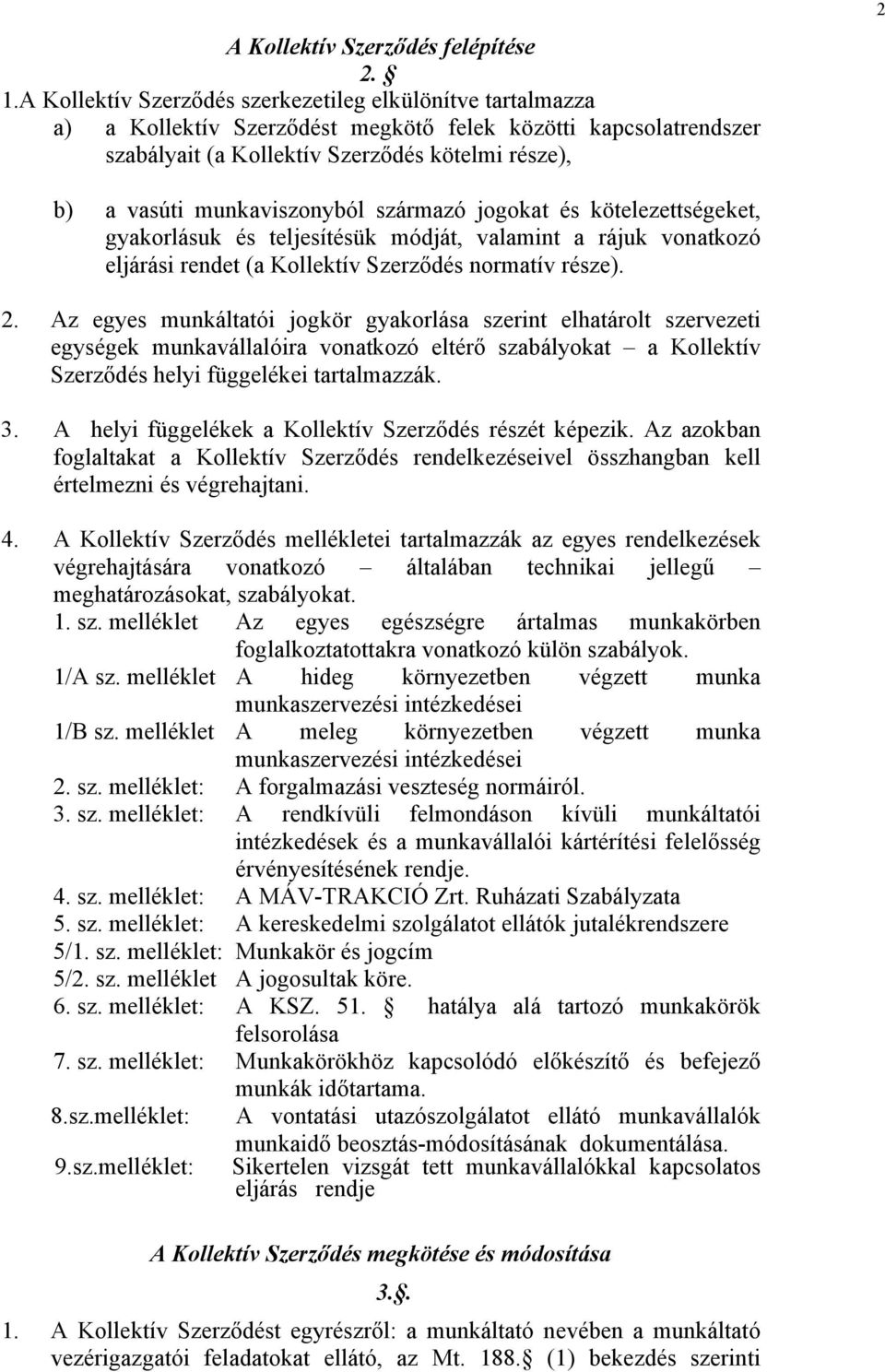 munkaviszonyból származó jogokat és kötelezettségeket, gyakorlásuk és teljesítésük módját, valamint a rájuk vonatkozó eljárási rendet (a Kollektív Szerződés normatív része). 2.