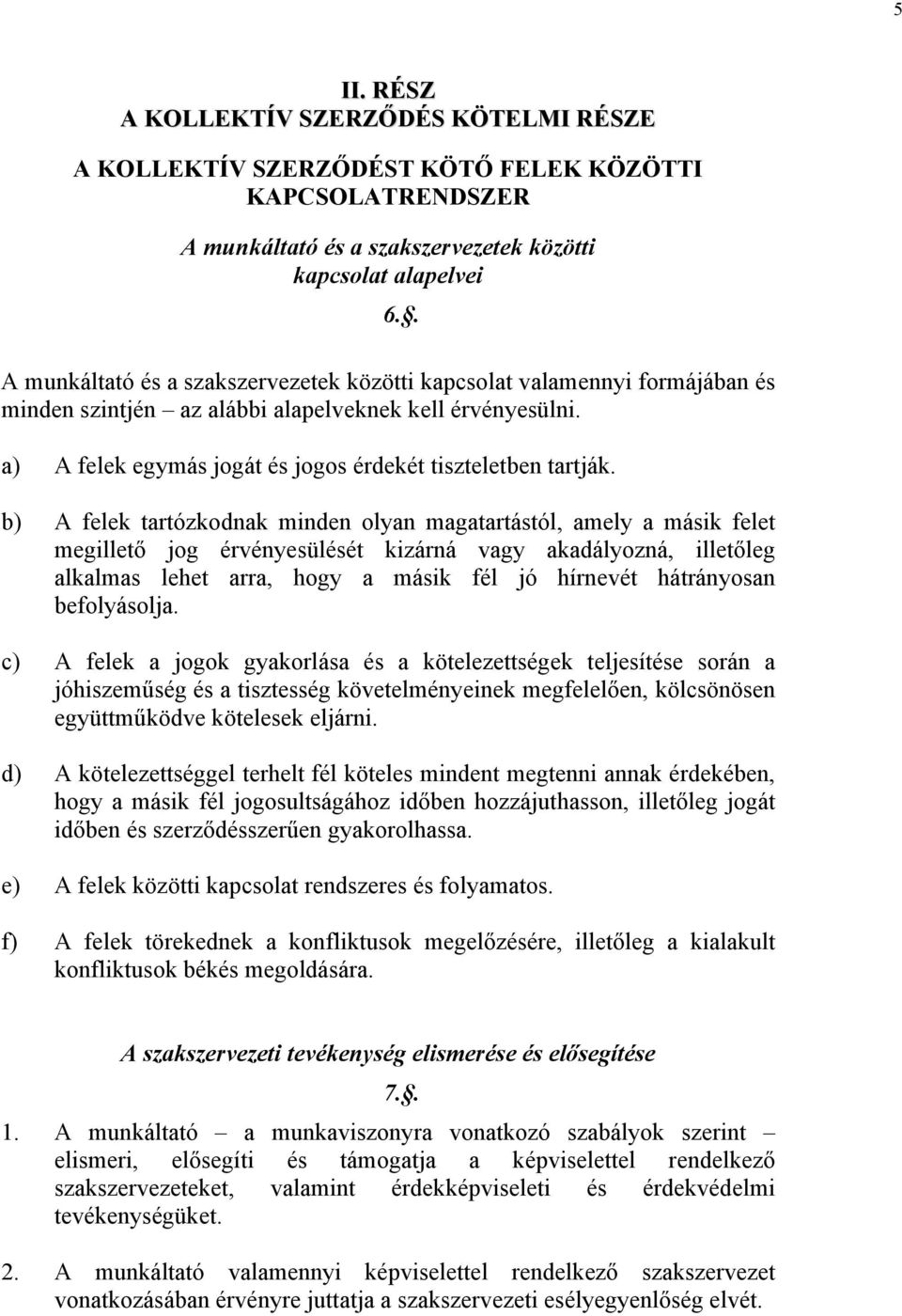 b) A felek tartózkodnak minden olyan magatartástól, amely a másik felet megillető jog érvényesülését kizárná vagy akadályozná, illetőleg alkalmas lehet arra, hogy a másik fél jó hírnevét hátrányosan