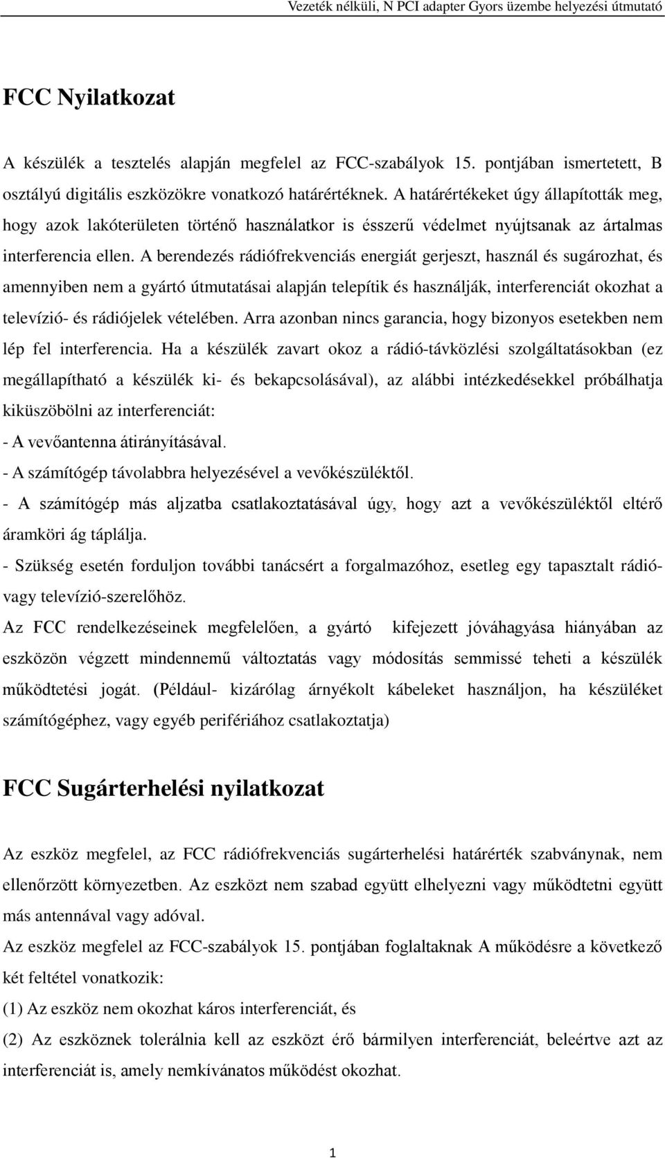 A berendezés rádiófrekvenciás energiát gerjeszt, használ és sugározhat, és amennyiben nem a gyártó útmutatásai alapján telepítik és használják, interferenciát okozhat a televízió- és rádiójelek