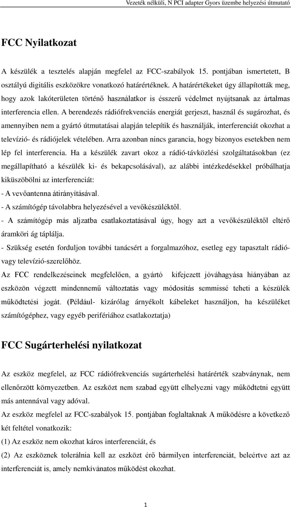 A berendezés rádiófrekvenciás energiát gerjeszt, használ és sugározhat, és amennyiben nem a gyártó útmutatásai alapján telepítik és használják, interferenciát okozhat a televízió- és rádiójelek