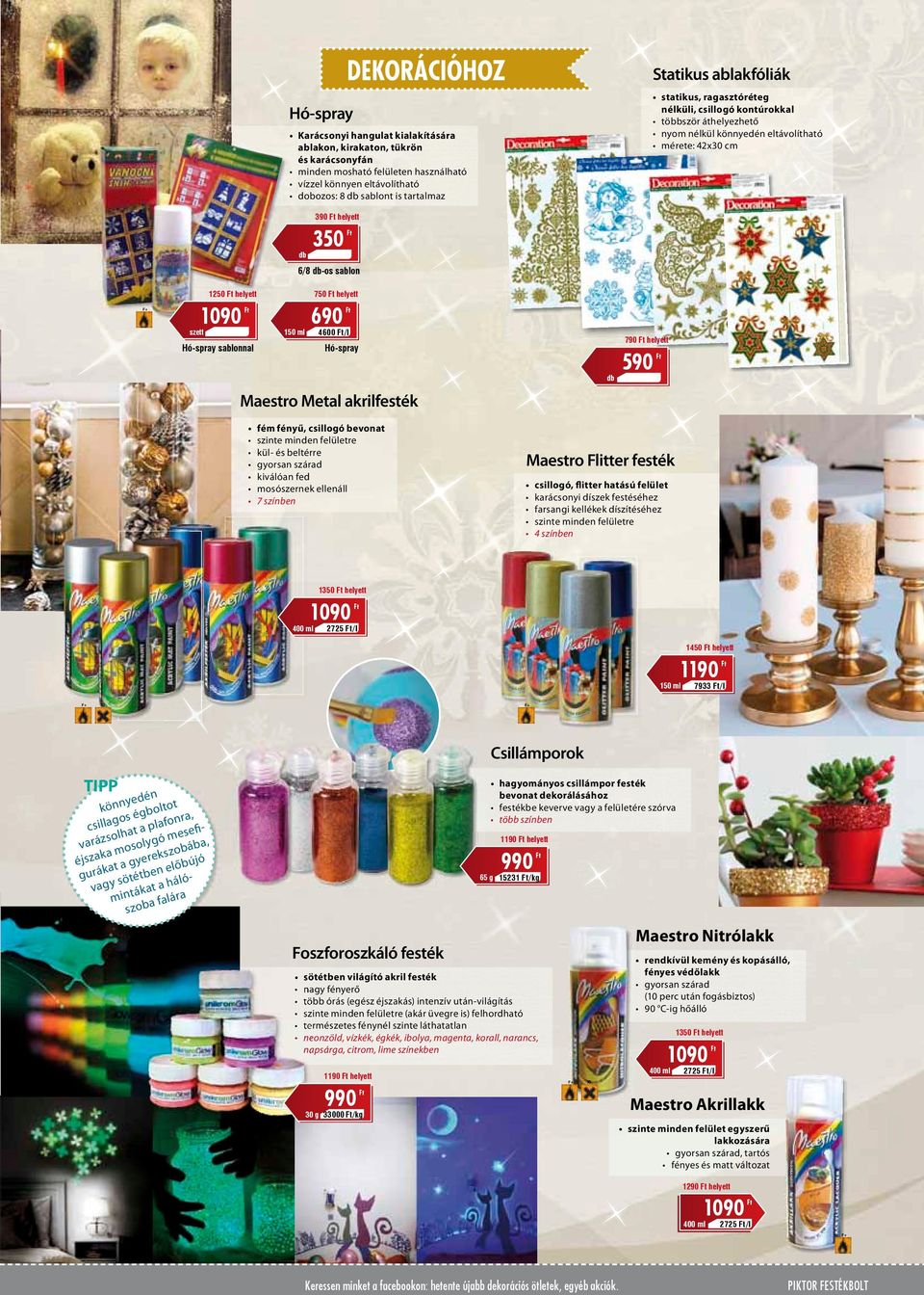 Hó-spray sablonnal 750 helyett 690 150 ml 4600 /l Hó-spray 790 helyett Maestro Metal akrilfesték fém fényű, csillogó bevonat szinte minden felületre kül- és beltérre gyorsan szárad kiválóan fed