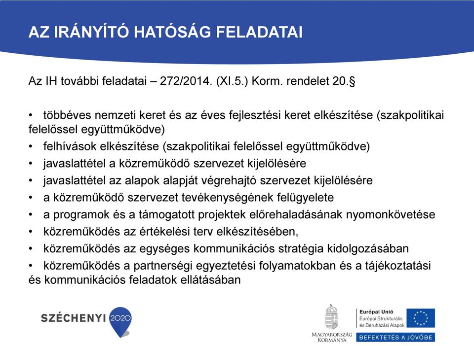 javaslattétel a közreműködő szervezet kijelölésére javaslattétel az alapok alapját végrehajtó szervezet kijelölésére a közreműködő szervezet tevékenységének felügyelete a programok