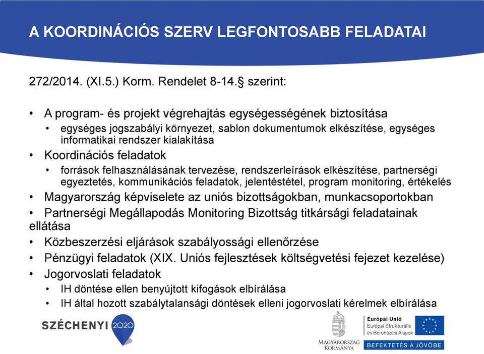 feladatok források felhasználásának tervezése, rendszerleírások elkészítése, partnerségi egyeztetés, kommunikációs feladatok, jelentéstétel, program monitoring, értékelés Magyarország képviselete az