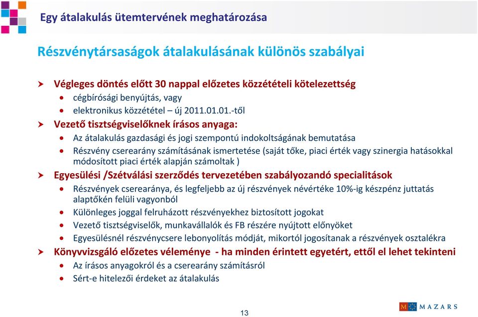 .01.01. től Vezető tisztségviselőknek írásos anyaga: Az átalakulás gazdasági és jogi szempontú indokoltságának bemutatása Részvény cserearány számításának ismertetése (saját tőke, piaci érték vagy