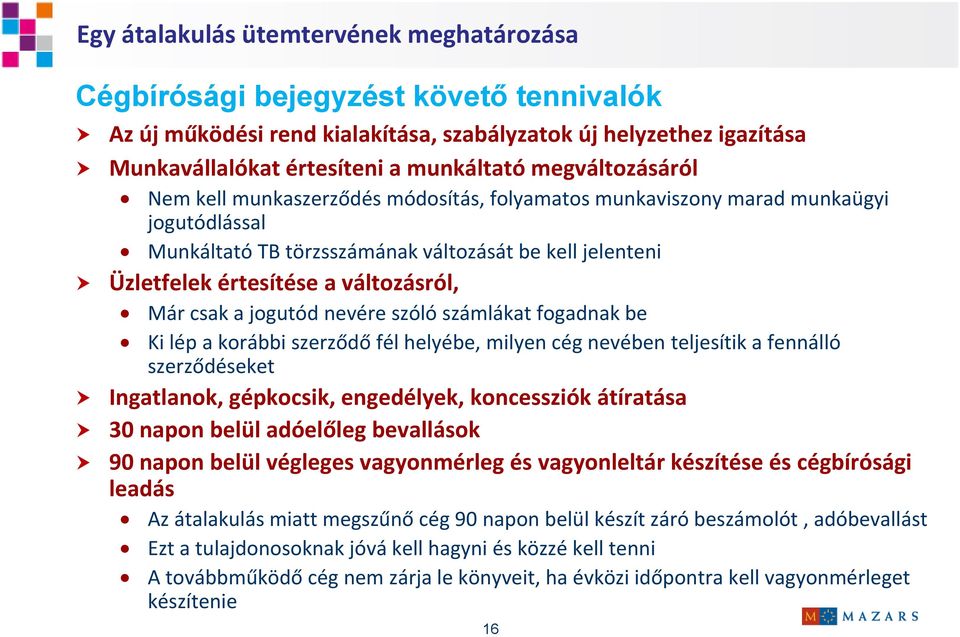csak a jogutód nevére szóló számlákat fogadnak be Ki lép a korábbi szerződő fél helyébe, milyen cég nevében teljesítik a fennálló szerződéseket Ingatlanok, gépkocsik, engedélyek, koncessziók