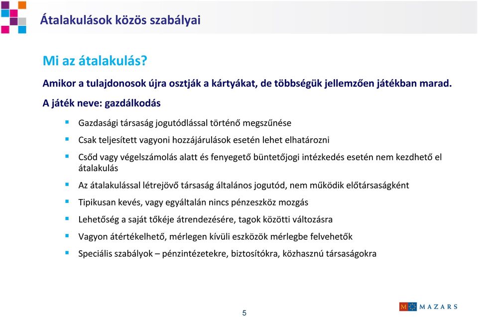 fenyegető büntetőjogi intézkedés esetén nem kezdhető el átalakulás lá Az átalakulással létrejövő társaság általános jogutód, nem működik előtársaságként Tipikusan kevés, vagy
