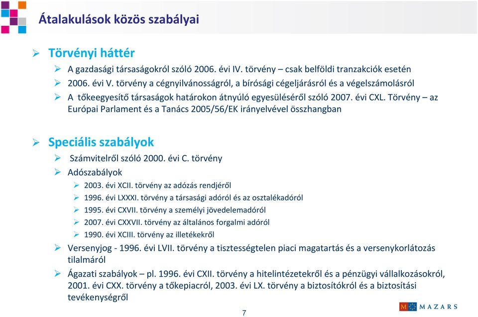Törvény az Európai Parlament és a Tanács 2005/56/EK irányelvével összhangban Speciális szabályok Számvitelről szóló 2000. évi C. törvény Adószabályok 2003. évi XCII. törvény az adózás rendjéről 1996.
