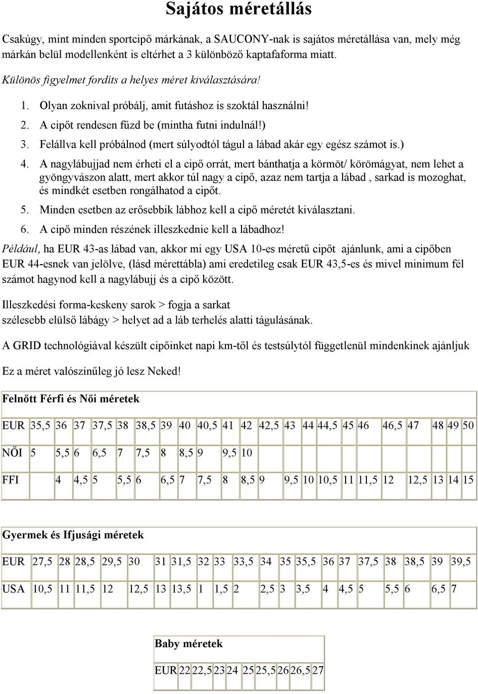 Felállva kell próbálnod (mert súlyodtól tágul a lábad akár egy egész számot is.) 4.