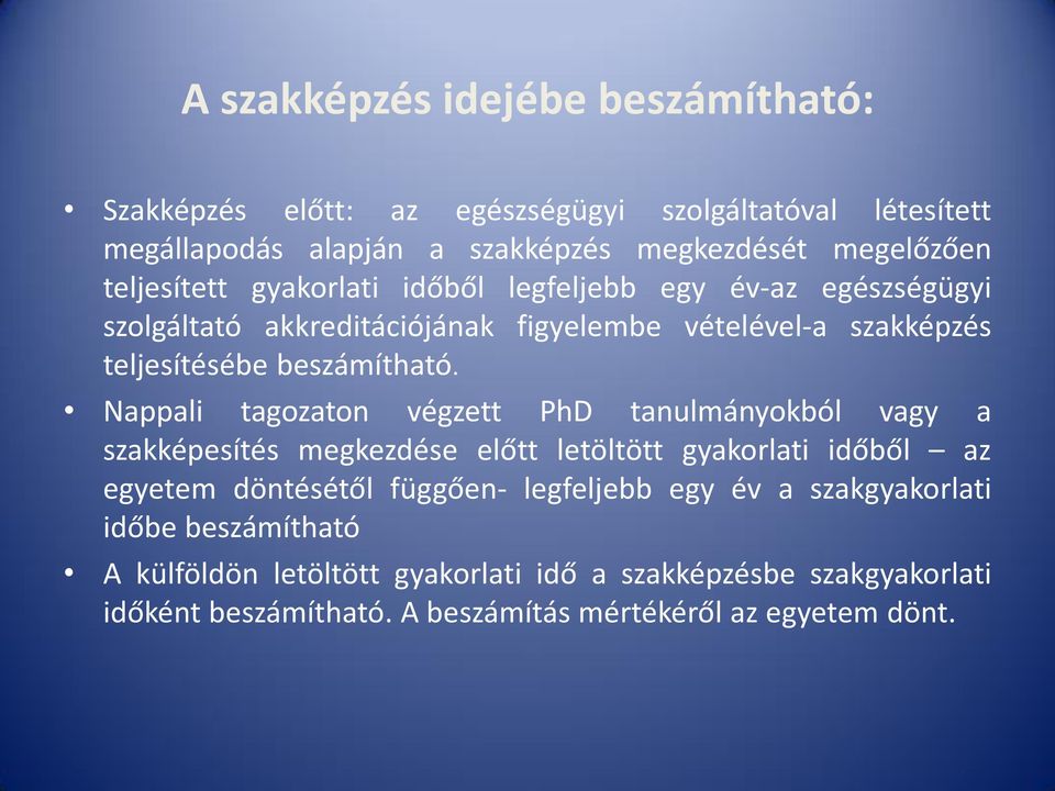 Nappali tagozaton végzett PhD tanulmányokból vagy a szakképesítés megkezdése előtt letöltött gyakorlati időből az egyetem döntésétől függően- legfeljebb egy