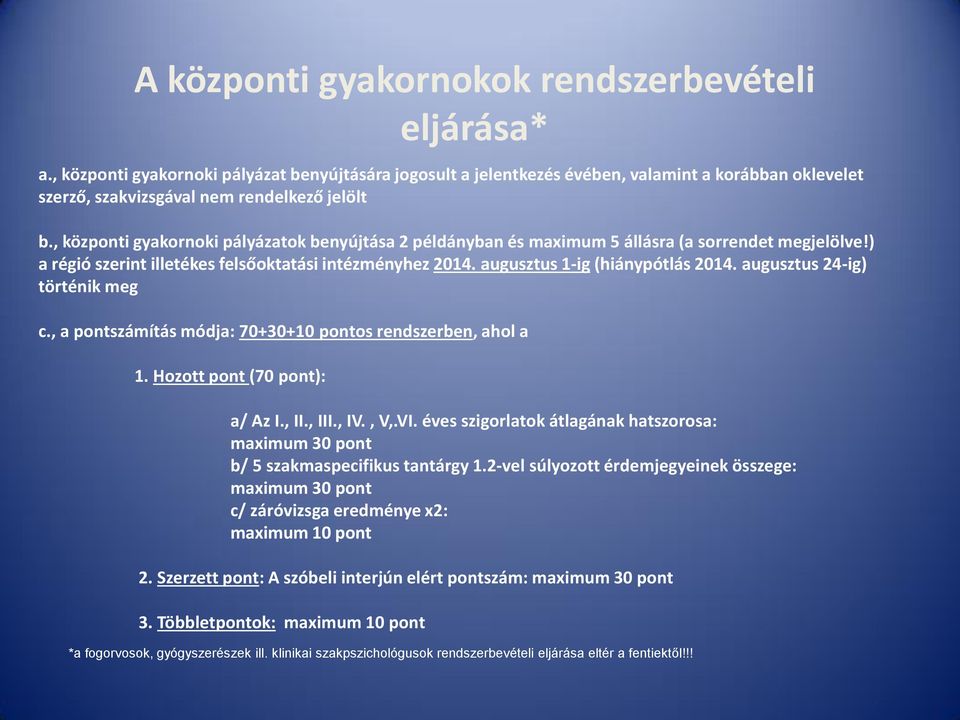 , központi gyakornoki pályázatok benyújtása 2 példányban és maximum 5 állásra (a sorrendet megjelölve!) a régió szerint illetékes felsőoktatási intézményhez 2014. augusztus 1-ig (hiánypótlás 2014.