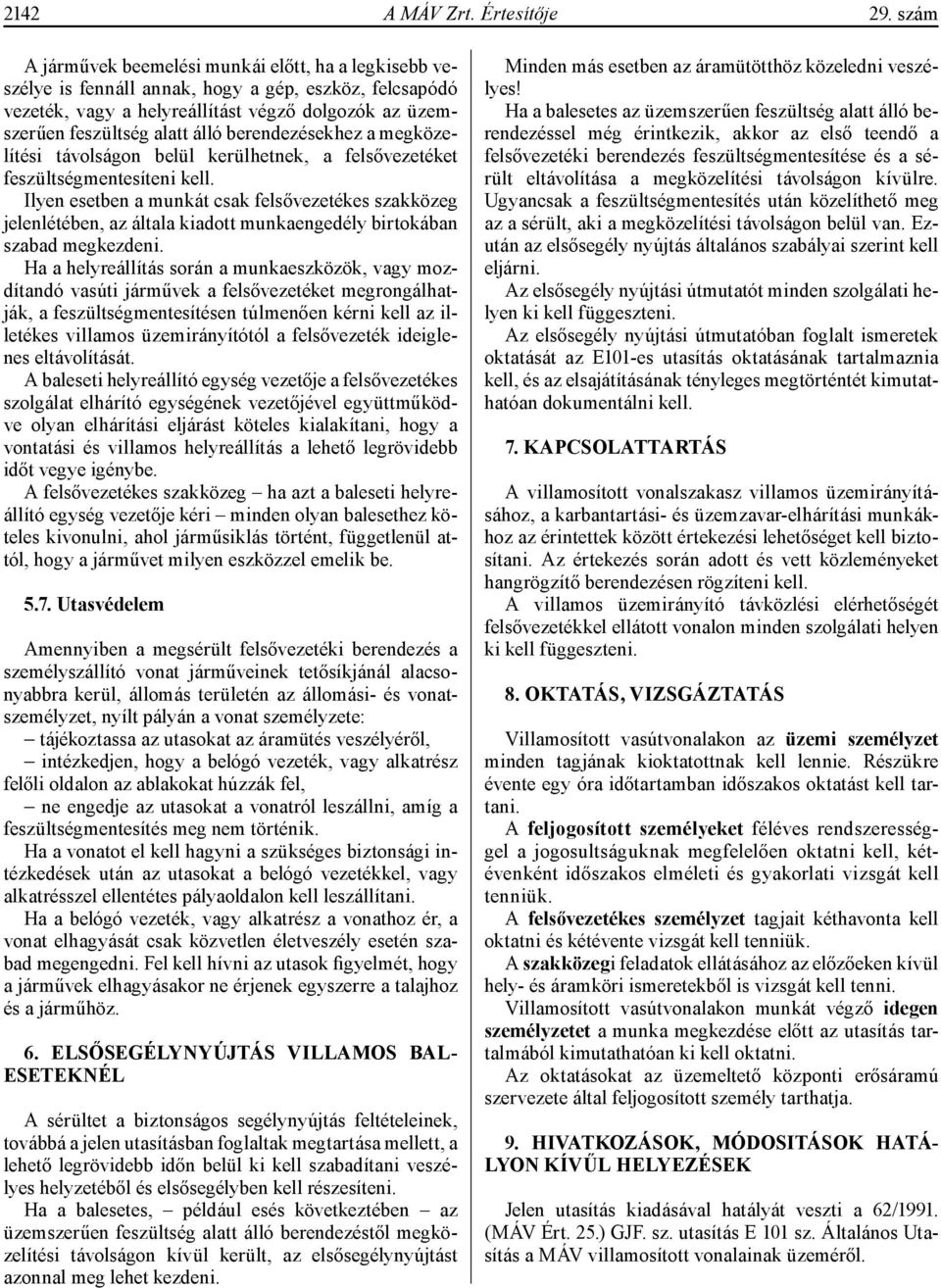 berendezésekhez a megközelítési távolságon belül kerülhetnek, a felsővezetéket feszültségmentesíteni kell.