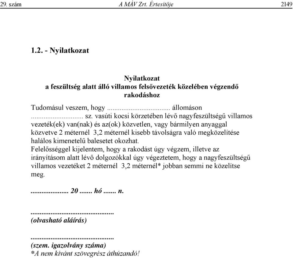 vasúti kocsi körzetében lév nagyfeszültség villamos vezeték(ek) van(nak) és az(ok) közvetlen, vagy bármilyen anyaggal közvetve 2 méternél 3,2 méternél kisebb távolságra való