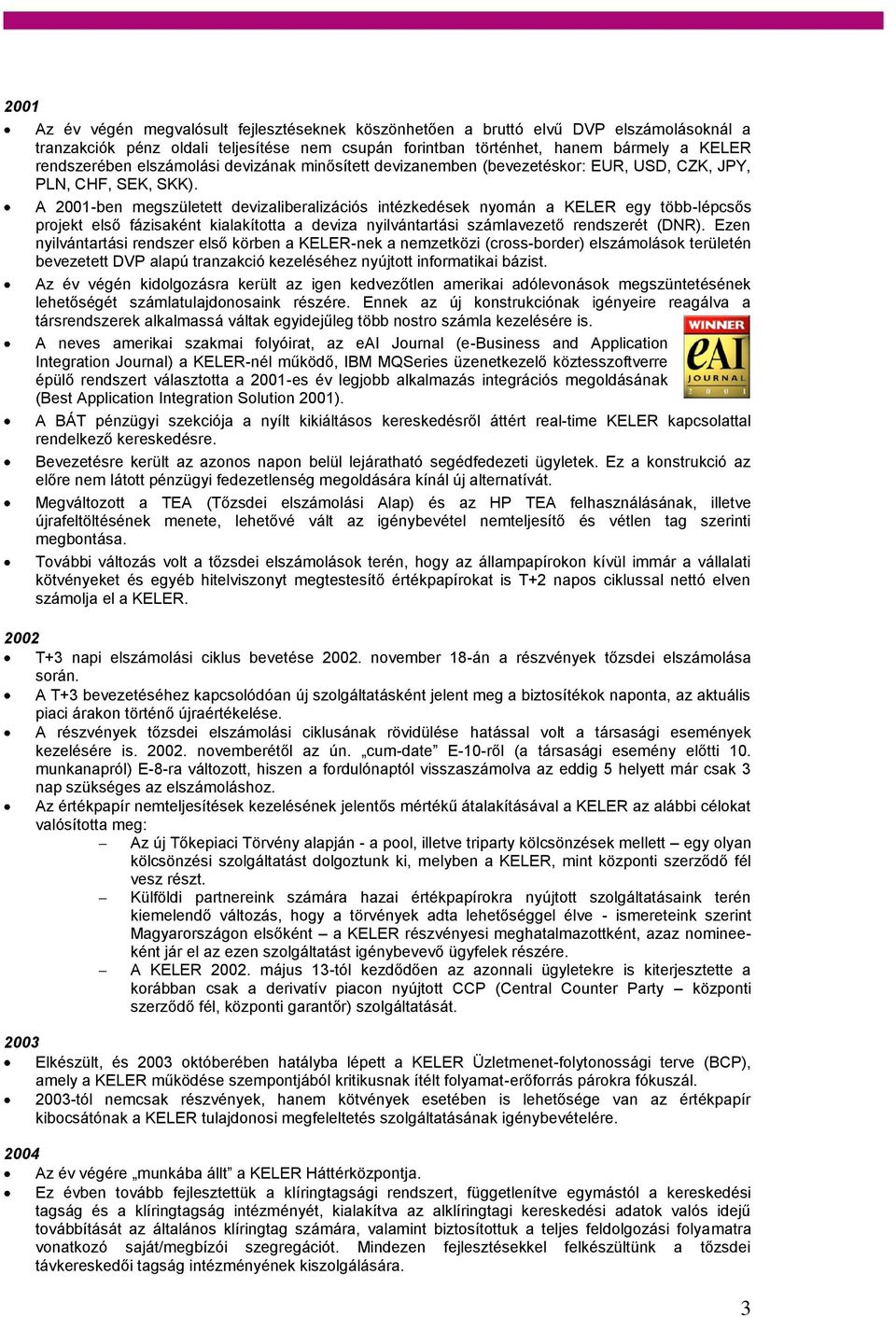 A 2001-ben megszületett devizaliberalizációs intézkedések nyomán a KELER egy több-lépcsős projekt első fázisaként kialakította a deviza nyilvántartási számlavezető rendszerét (DNR).