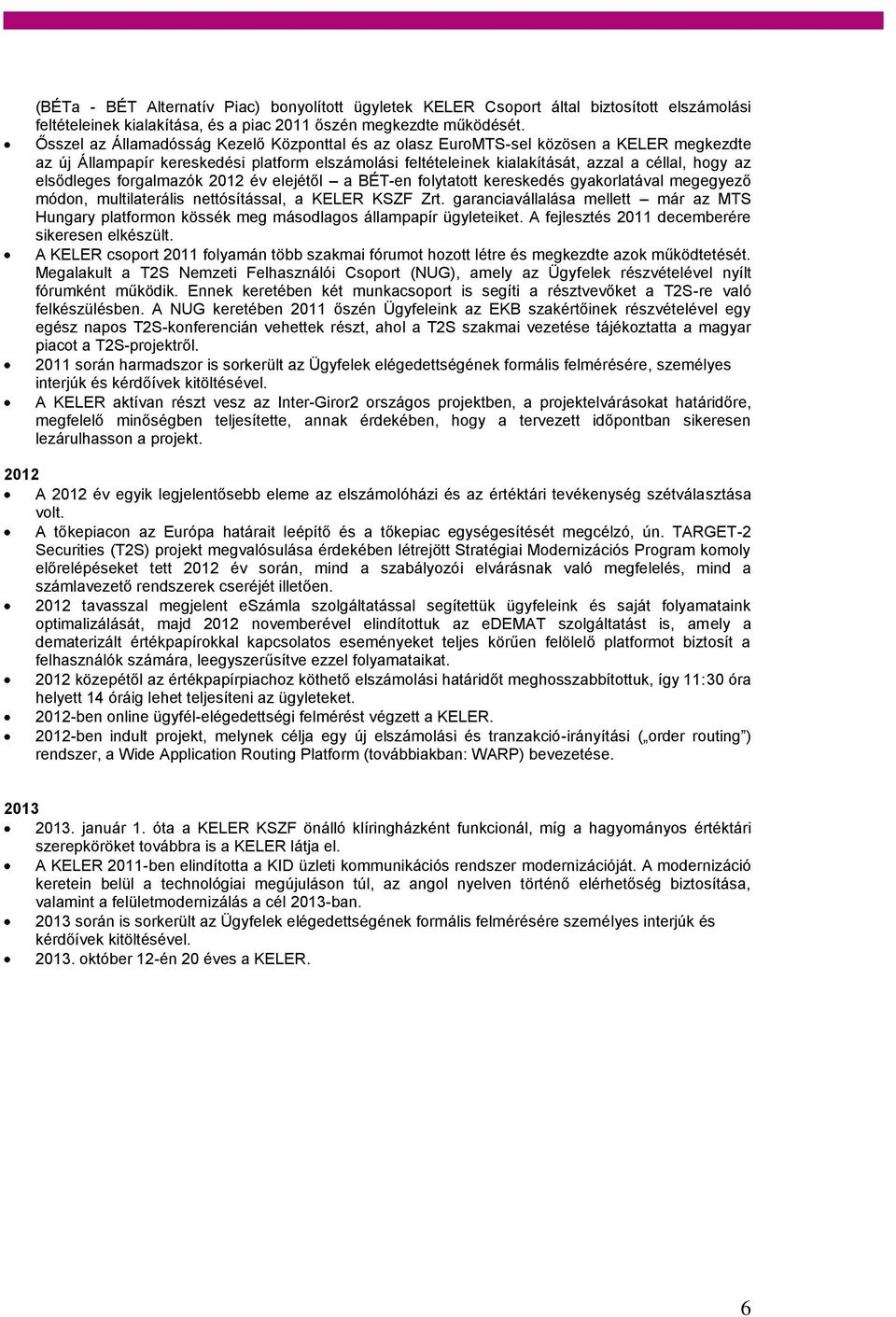 elsődleges forgalmazók 2012 év elejétől a BÉT-en folytatott kereskedés gyakorlatával megegyező módon, multilaterális nettósítással, a KELER KSZF Zrt.