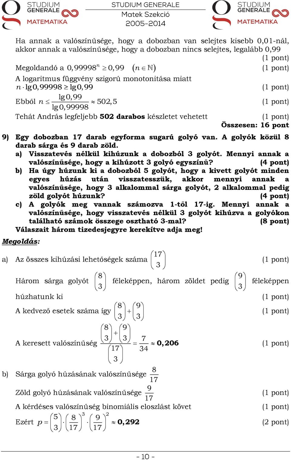 van. A golyók közül 8 darab sárga és 9 darab zöld. a) Visszatevés nélkül kihúzunk a dobozból 3 golyót. Mennyi annak a valószínűsége, hogy a kihúzott 3 golyó egyszínű?