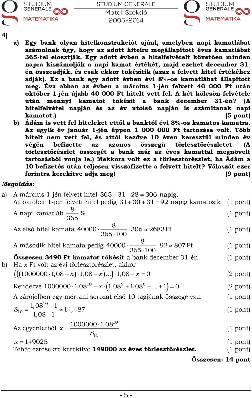 Ez a bank egy adott évben évi 8%-os kamatlábat állapított meg. Éva abban az évben a március 1-jén felvett 40 000 Ft után október 1-jén újabb 40 000 Ft hitelt vett fel.