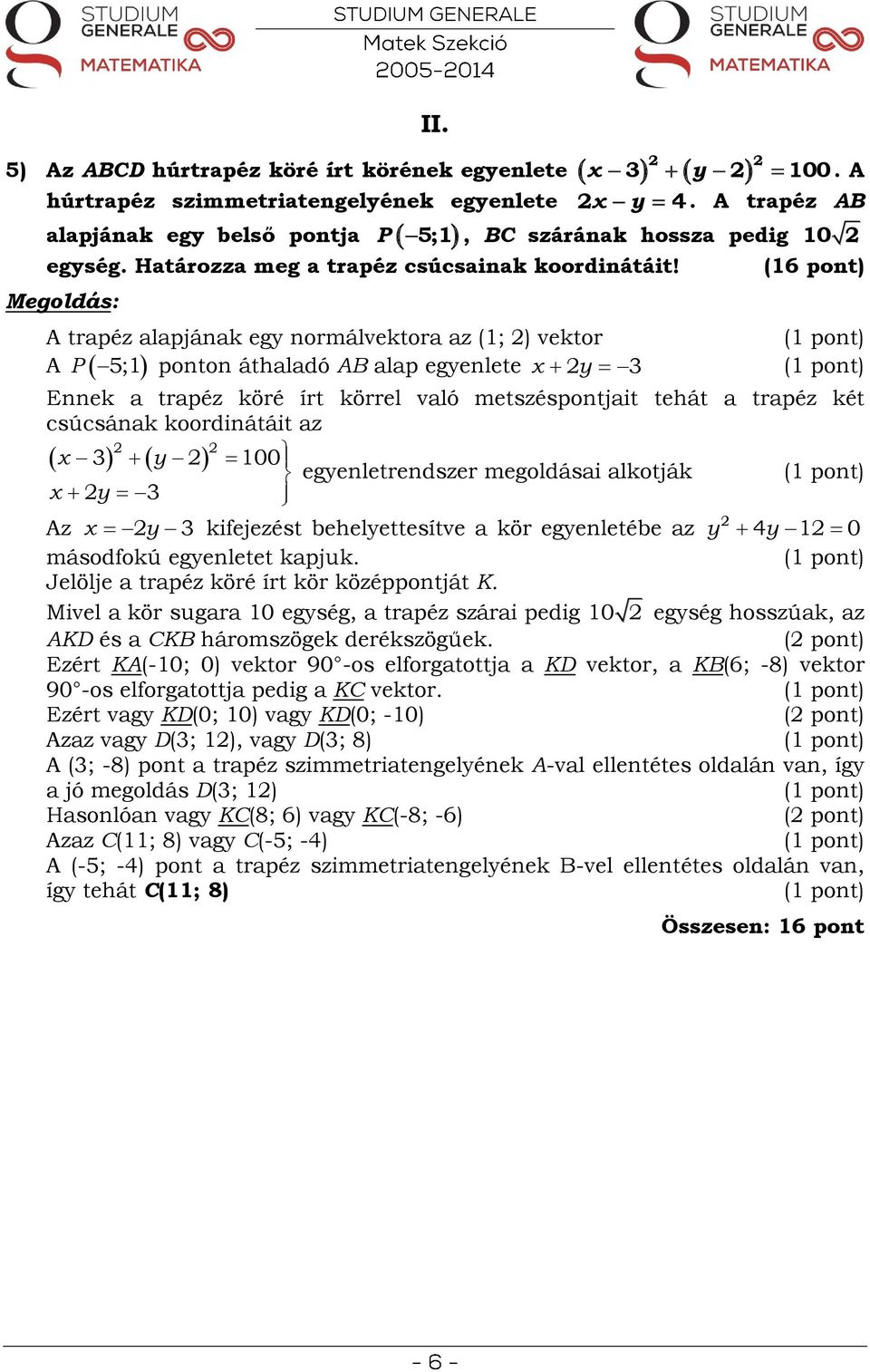 (16 pont) A trapéz alapjának egy normálvektora az (1; ) vektor P 5;1 ponton áthaladó AB alap egyenlete A x y 3 Ennek a trapéz köré írt körrel való metszéspontjait tehát a trapéz két csúcsának