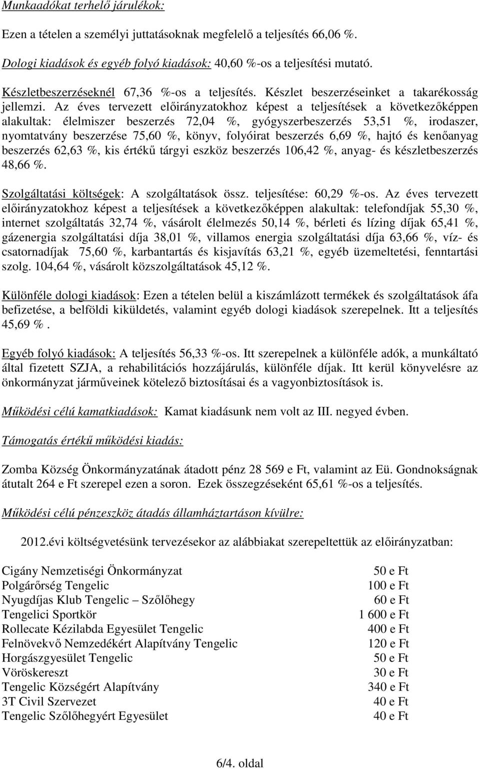 Az éves tervezett előirányzatokhoz képest a teljesítések a következőképpen alakultak: élelmiszer beszerzés 72,04 %, gyógyszerbeszerzés 53,51 %, irodaszer, nyomtatvány beszerzése 75,60 %, könyv,