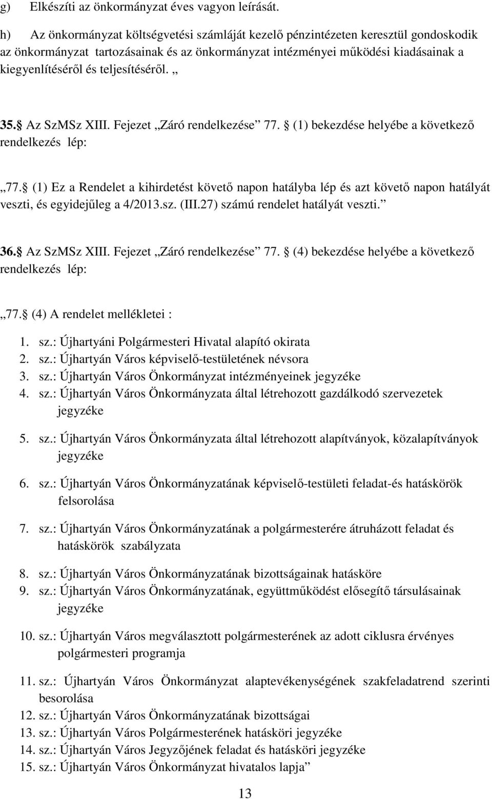 Az SzMSz XIII. Fejezet Záró rendelkezése 77. (1) bekezdése helyébe a következő rendelkezés lép: 77.