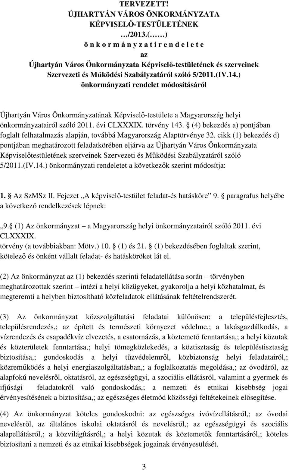 ) önkormányzati rendelet módosításáról Újhartyán Város Önkormányzatának Képviselő-testülete a Magyarország helyi önkormányzatairól szóló 2011. évi CLXXXIX. törvény 143.