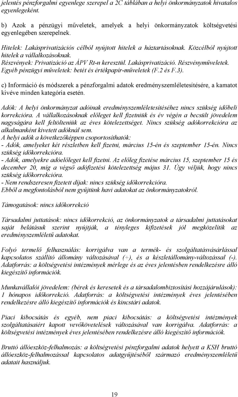 Közcélból nyújtott hitelek a vállalkozásoknak. Részvények: Privatizáció az ÁPV Rt-n keresztül. Lakásprivatizáció. Részvényműveletek. Egyéb pénzügyi műveletek: betét és értékpapír-műveletek (F.2 és F.