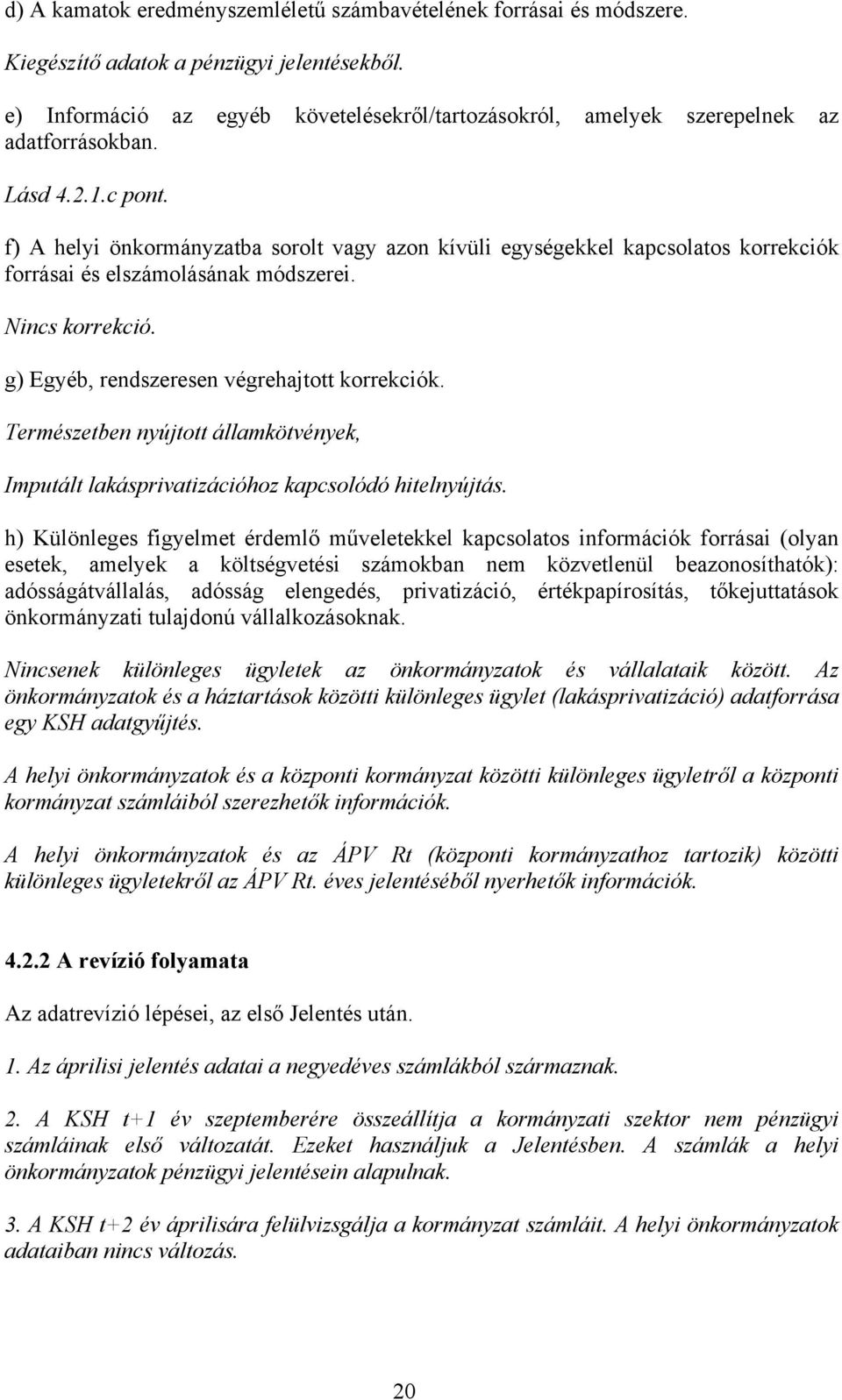 f) A helyi önkormányzatba sorolt vagy azon kívüli egységekkel kapcsolatos korrekciók forrásai és elszámolásának módszerei. Nincs korrekció. g) Egyéb, rendszeresen végrehajtott korrekciók.