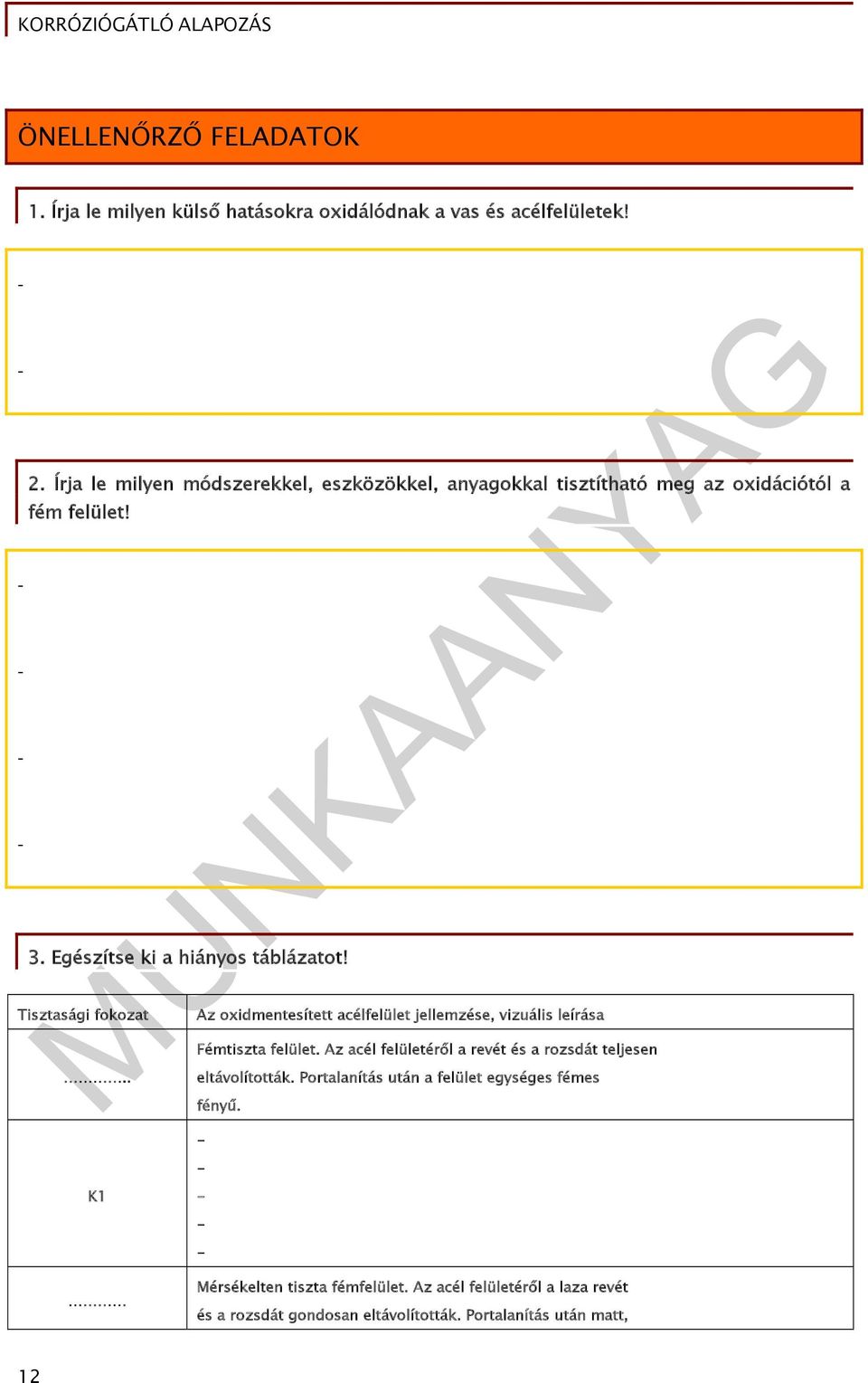 Tisztasági fokozat Az oxidmentesített acélfelület jellemzése, vizuális leírása Fémtiszta felület.