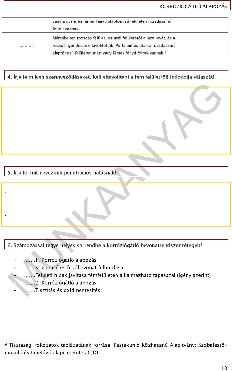 Írja le, mit nevezünk penetrációs hatásnak! 6. Számozással tegye helyes sorrendbe a korróziógátló bevonatrendszer rétegeit!..1. Korróziógátló alapozás..közbenső és fedőbevonat felhordása.