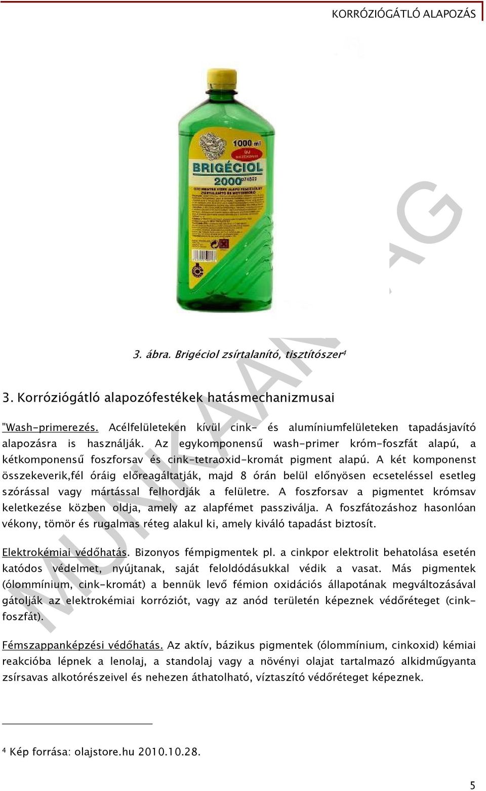 Az egykomponensű washprimer krómfoszfát alapú, a kétkomponensű foszforsav és cinktetraoxidkromát pigment alapú.