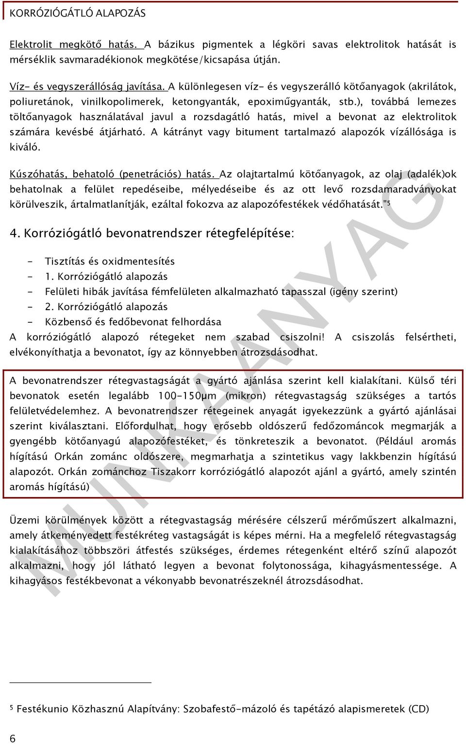 ), továbbá lemezes töltőanyagok használatával javul a rozsdagátló hatás, mivel a bevonat az elektrolitok számára kevésbé átjárható. A kátrányt vagy bitument tartalmazó alapozók vízállósága is kiváló.