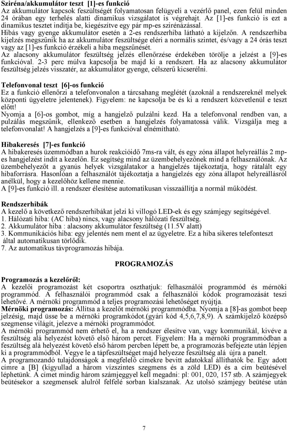 A rendszerhiba kijelzés megszűnik ha az akkumulátor feszültsége eléri a normális szintet, és/vagy a 24 órás teszt vagy az [1]-es funkció érzékeli a hiba megszűnését.