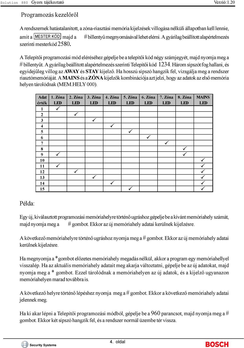 A gyárilag beállított alapértelmezés szerinti mesterkód 2580. A Telepítői programozási mód eléréséhez gépelje be a telepítői kód négy számjegyét, majd nyomja meg a # billentyűt.