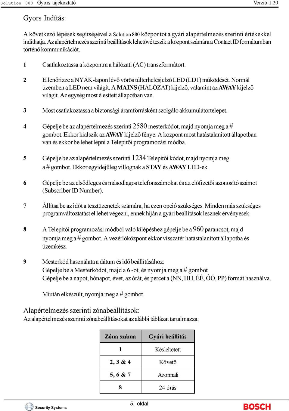 2 Ellenőrizze a NYÁK-lapon lévő vörös túlterhelésjelző LED (LD1) működését. Normál üzemben a LED nem világít. A MAINS (HÁLÓZAT) kijelző, valamint az AWAY kijelző világít.