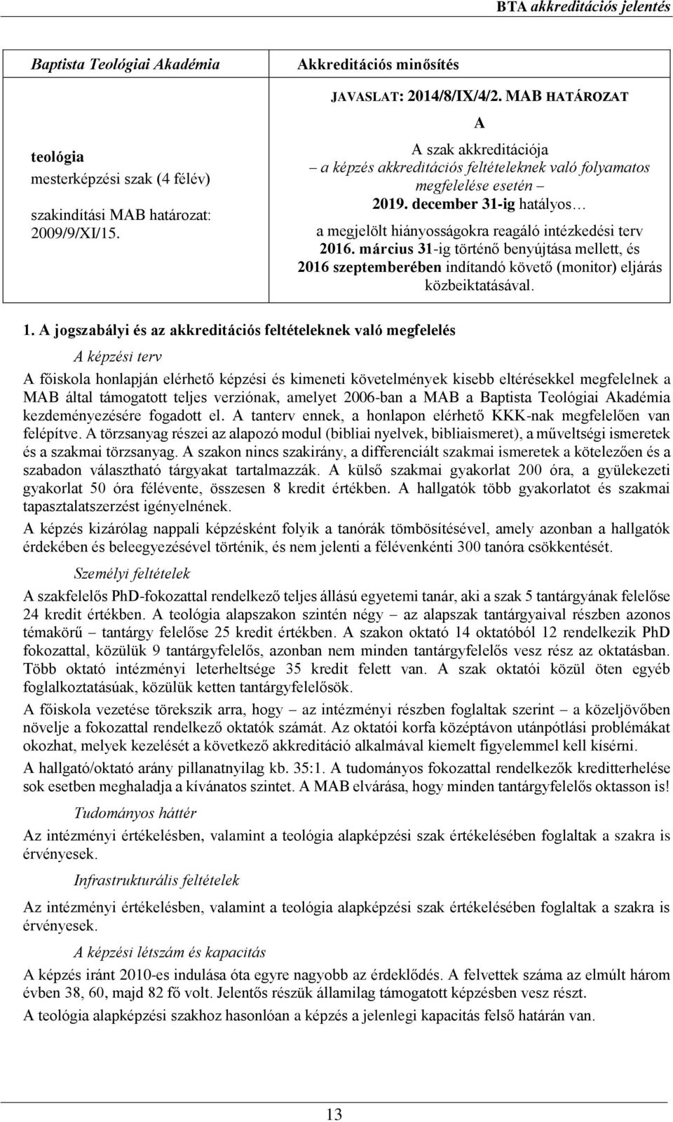 március 31-ig történő benyújtása mellett, és 2016 szeptemberében indítandó követő (monitor) eljárás közbeiktatásával. 1.