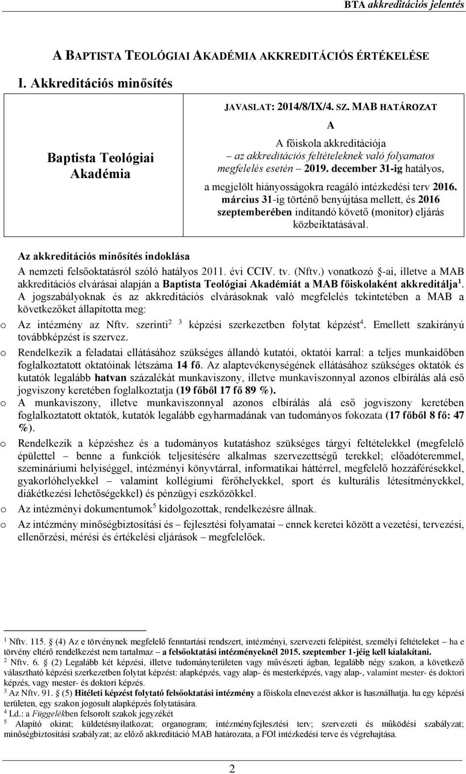 március 31-ig történő benyújtása mellett, és 2016 szeptemberében indítandó követő (monitor) eljárás közbeiktatásával.