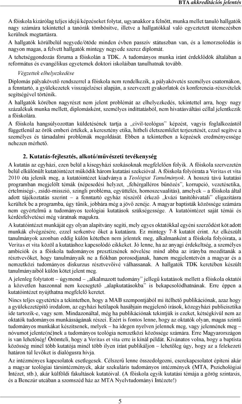 A tehetséggondozás fóruma a főiskolán a TDK. A tudományos munka iránt érdeklődök általában a református és evangélikus egyetemek doktori iskoláiban tanulhatnak tovább.