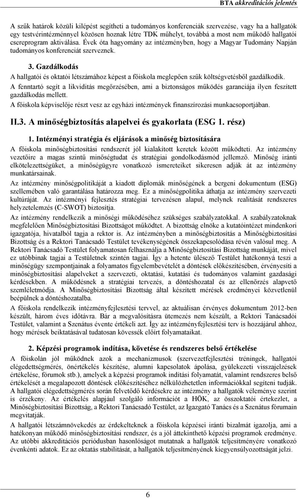 Gazdálkodás A hallgatói és oktatói létszámához képest a főiskola meglepően szűk költségvetésből gazdálkodik.