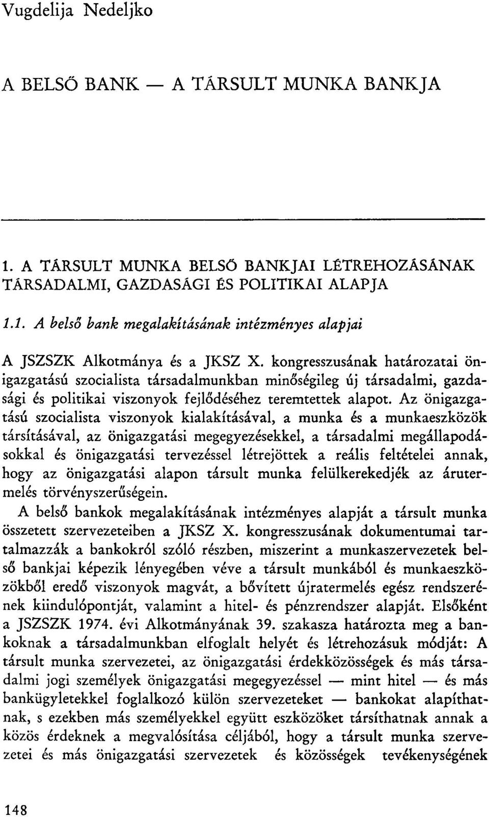 Az önigazgatású szocialista viszonyok kialakításával, a munka és a munkaeszközök társításával, az önigazgatási megegyezésekkel, a társadalmi megállapodásokkal és önigazgatási tervezéssel létrejöttek