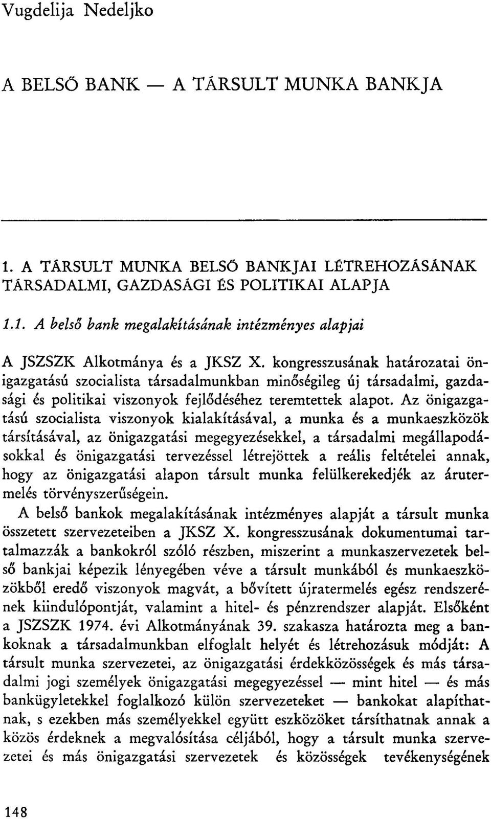 Az önigazgatású szocialista viszonyok kialakításával, a munka és a munkaeszközök társításával, az önigazgatási megegyezésekkel, a társadalmi megállapodásokkal és önigazgatási tervezéssel létrejöttek