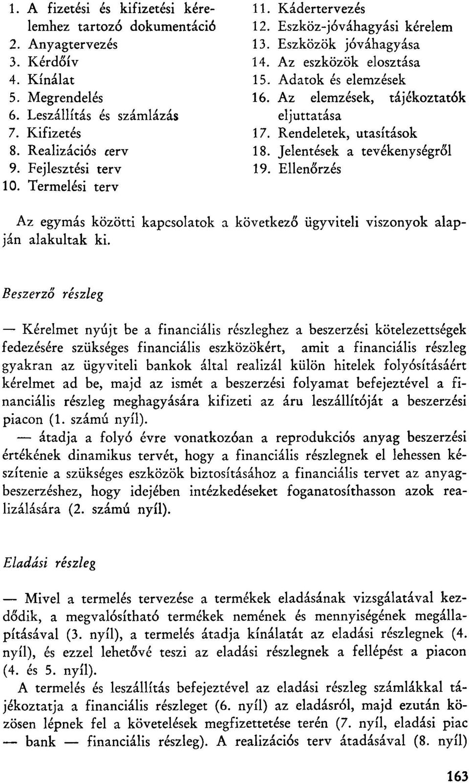 Rendeletek, utasítások 18. Jelentések a tevékenységről 19. Ellenőrzés 10. Termelési terv Az egymás közötti kapcsolatok a következő ügyviteli viszonyok alapján alakultak ki.