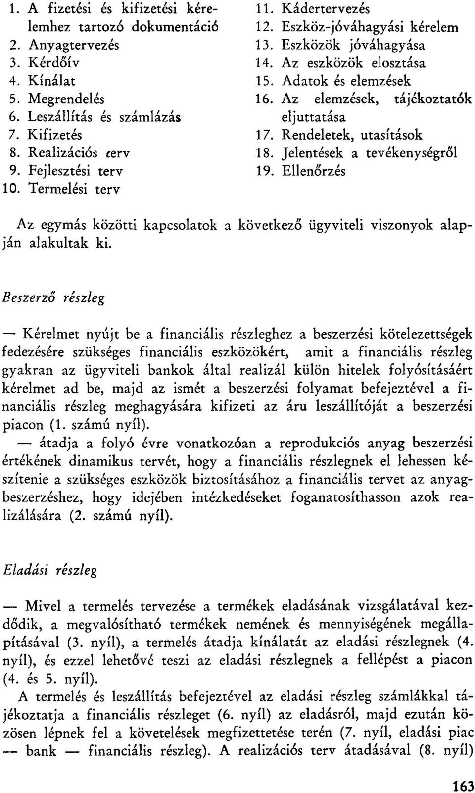 Rendeletek, utasítások 18. Jelentések a tevékenységről 19. Ellenőrzés 10. Termelési terv Az egymás közötti kapcsolatok a következő ügyviteli viszonyok alapján alakultak ki.