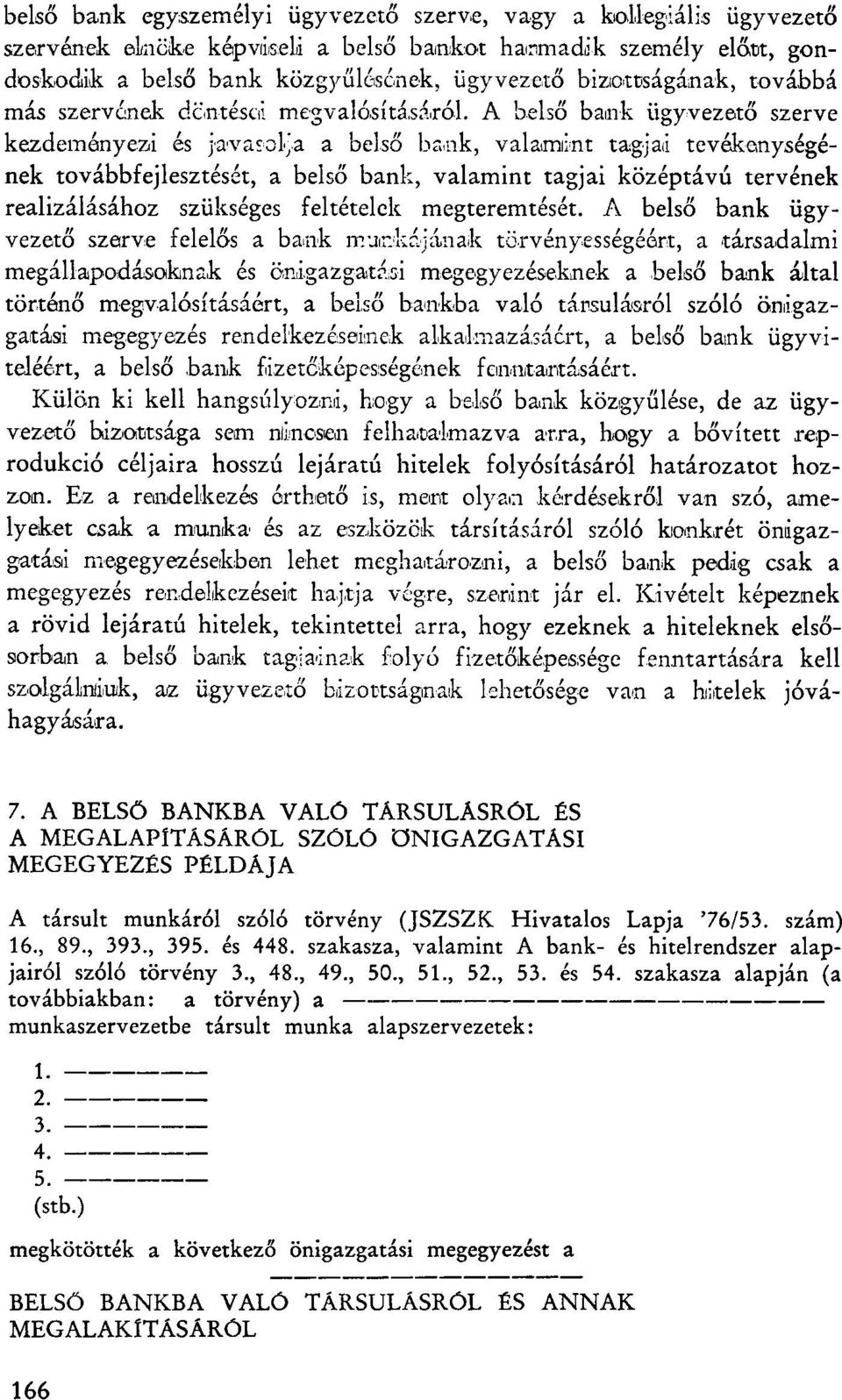 A belső bank ügyvezető szerve kezdeményezi és javasolja a belső bank, valamint tagjai tevékenységének továbbfejlesztését, a belső bank, valamint tagjai középtávú tervének realizálásához szükséges