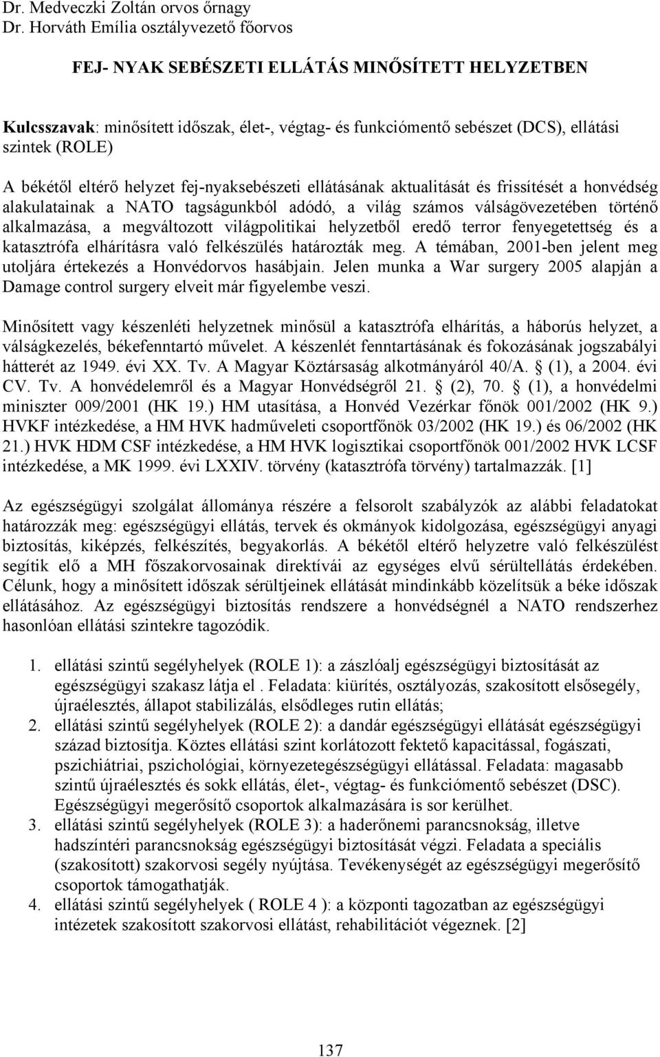 békétől eltérő helyzet fej-nyaksebészeti ellátásának aktualitását és frissítését a honvédség alakulatainak a NATO tagságunkból adódó, a világ számos válságövezetében történő alkalmazása, a