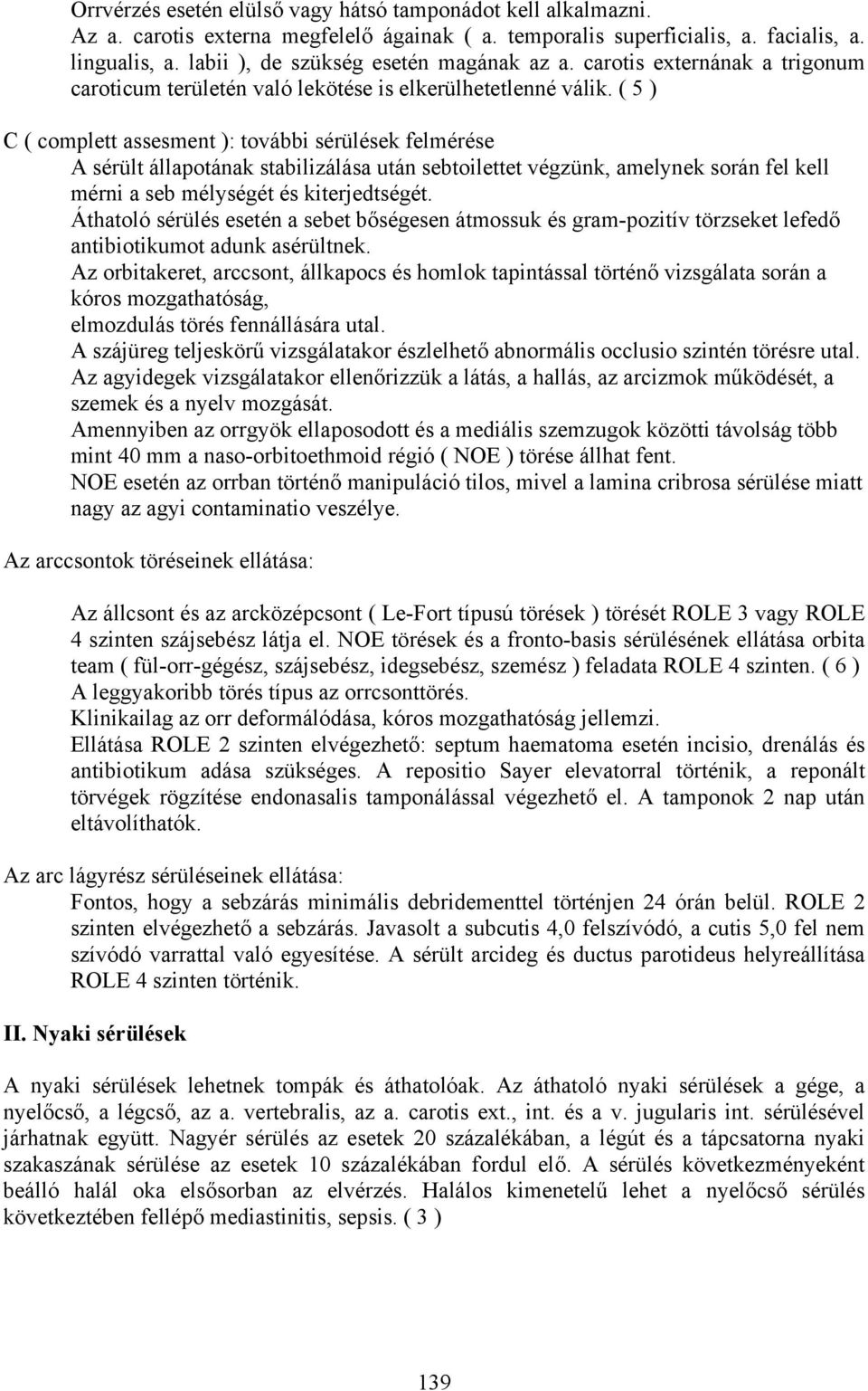 ( 5 ) C ( complett assesment ): további sérülések felmérése A sérült állapotának stabilizálása után sebtoilettet végzünk, amelynek során fel kell mérni a seb mélységét és kiterjedtségét.