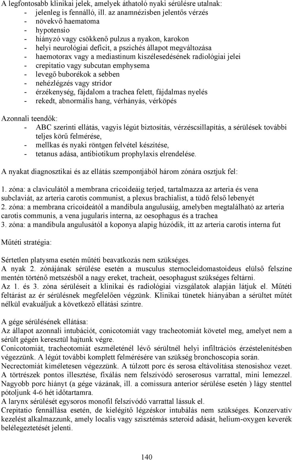 mediastinum kiszélesedésének radiológiai jelei - crepitatio vagy subcutan emphysema - levegő buborékok a sebben - nehézlégzés vagy stridor - érzékenység, fájdalom a trachea felett, fájdalmas nyelés -