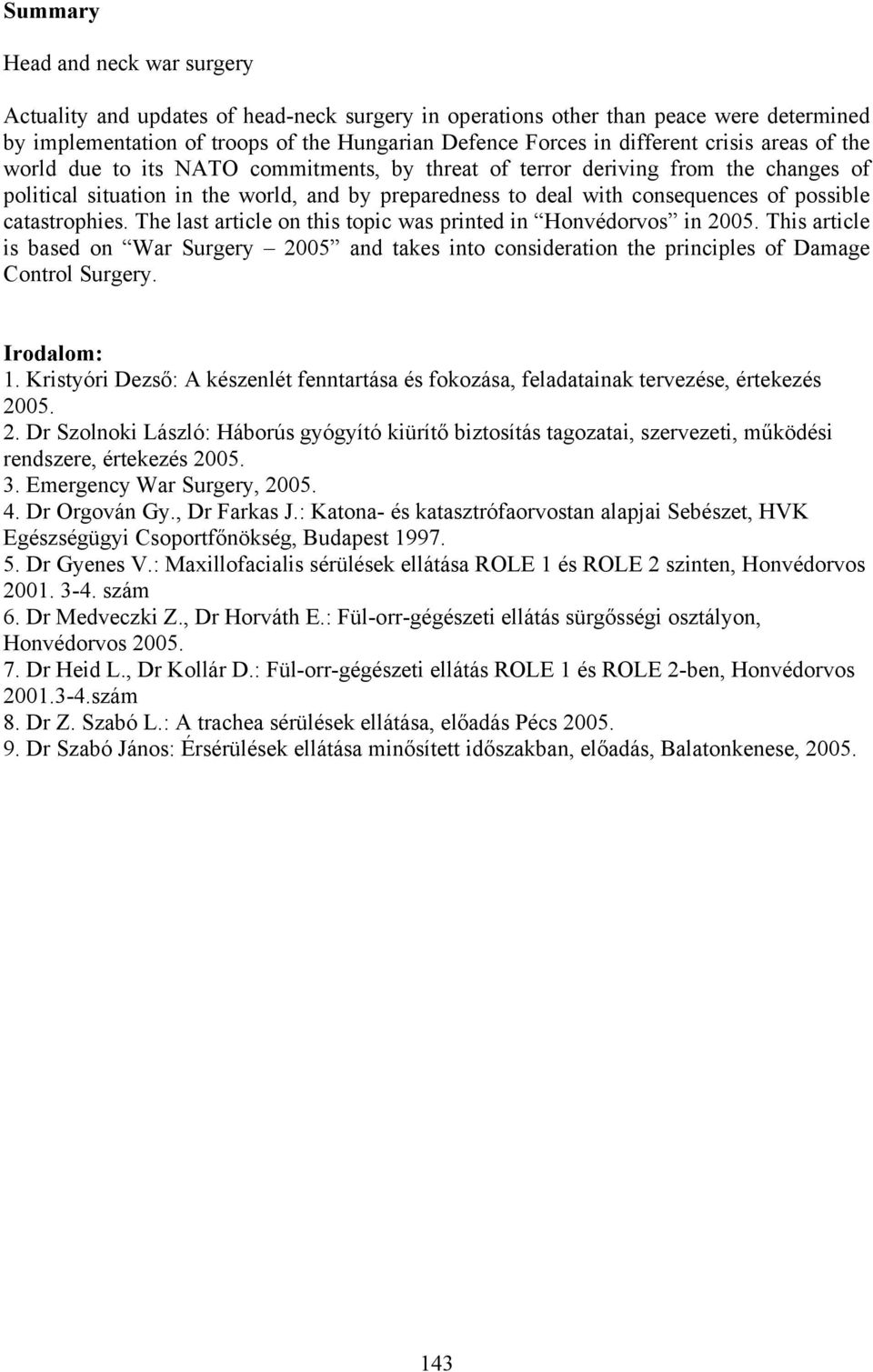 catastrophies. The last article on this topic was printed in Honvédorvos in 2005. This article is based on War Surgery 2005 and takes into consideration the principles of Damage Control Surgery.