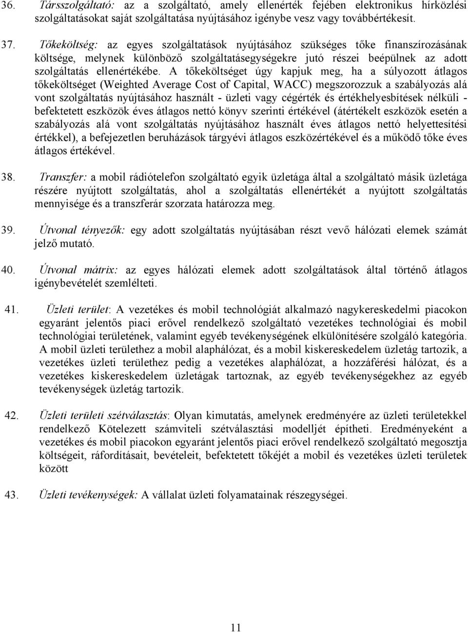 A tőkeköltséget úgy kapjuk meg, ha a súlyozott átlagos tőkeköltséget (Weighted Average Cost of Capital, WACC) megszorozzuk a szabályozás alá vont szolgáltatás nyújtásához használt - üzleti vagy
