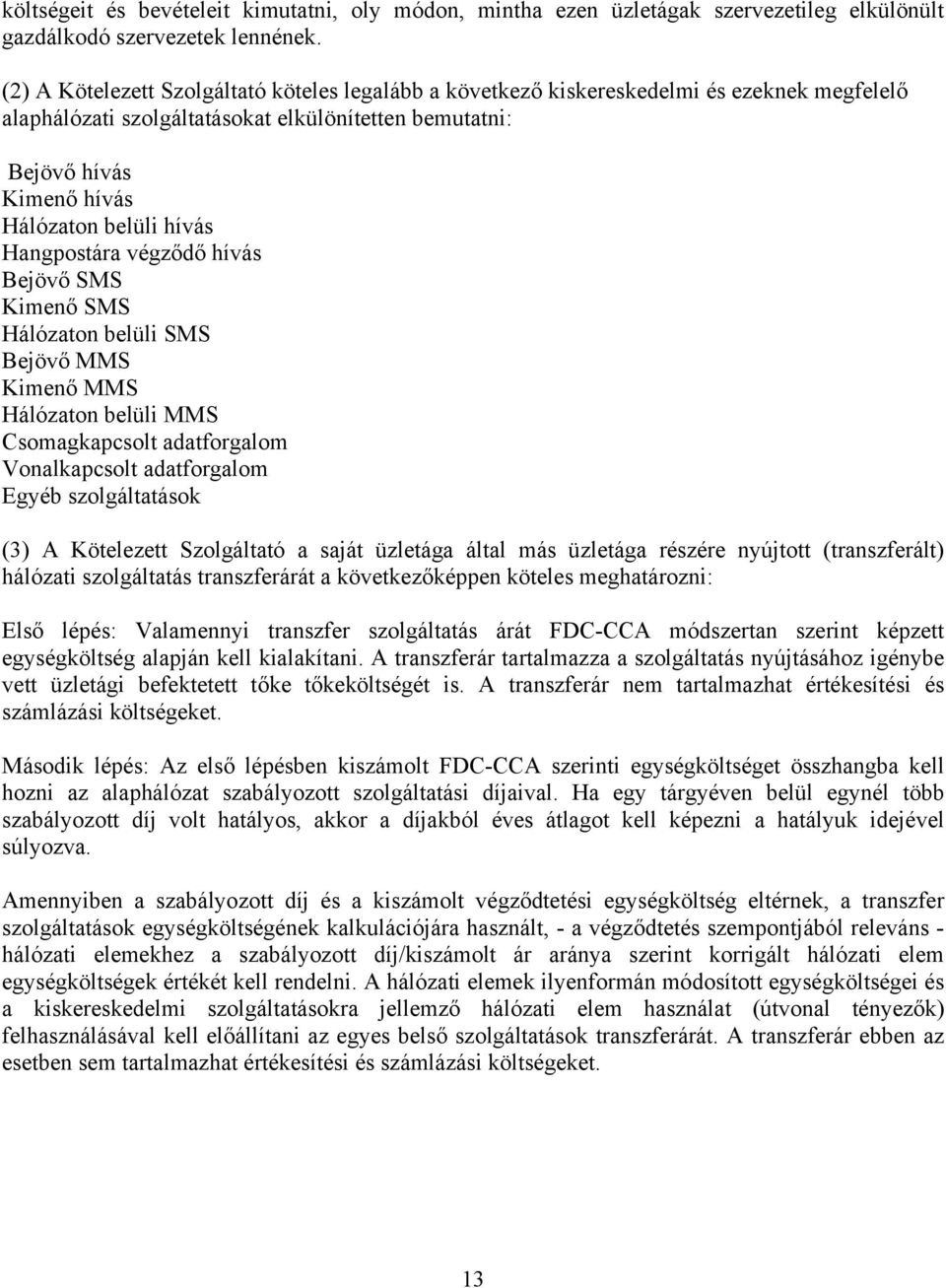 Hangpostára végződő hívás Bejövő SMS Kimenő SMS Hálózaton belüli SMS Bejövő MMS Kimenő MMS Hálózaton belüli MMS Csomagkapcsolt adatforgalom Vonalkapcsolt adatforgalom Egyéb szolgáltatások (3) A