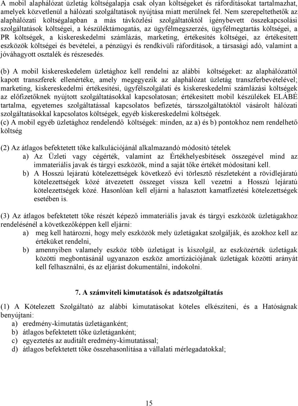 költségei, a PR költségek, a kiskereskedelmi számlázás, marketing, értékesítés költségei, az értékesített eszközök költségei és bevételei, a pénzügyi és rendkívüli ráfordítások, a társasági adó,