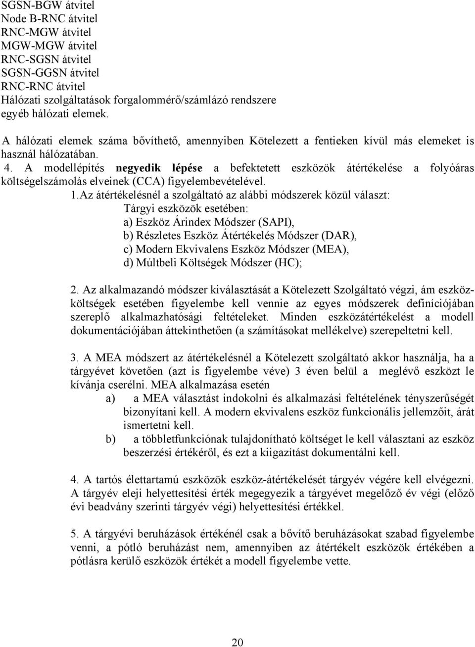 A modellépítés negyedik lépése a befektetett eszközök átértékelése a folyóáras költségelszámolás elveinek (CCA) figyelembevételével. 1.